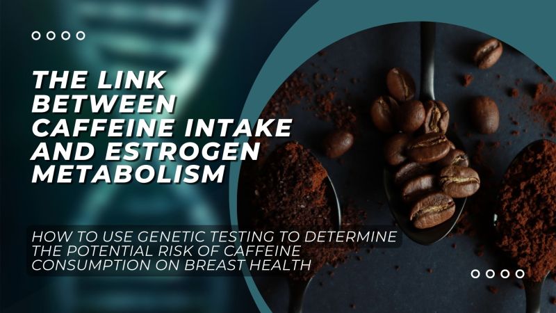 genetic testing to determine the potential risk of caffeine consumption on breast health